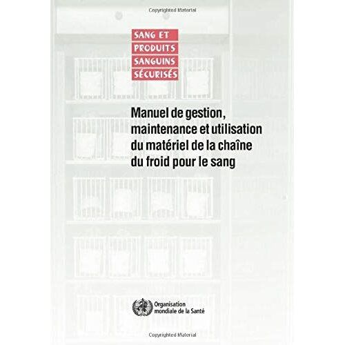 Manuel De Gestion, Maintenance Et Utilisation Du Matériel De La Chaîne Du Froid Pour Le Sang