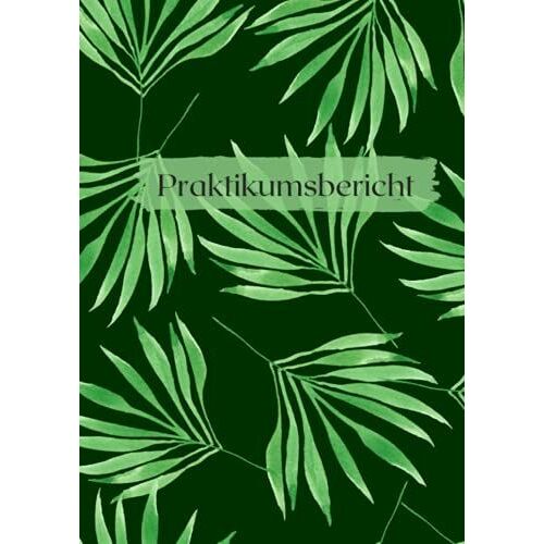 Praktikumsbericht: Ideal Für Duales Studium | Praxisheft Für Notizen | Berichtsheft Für Praktikum - Grüne Blätter (German Edition)
