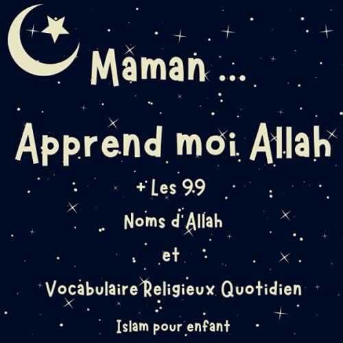 Maman Apprend Moi Allah + Les 99 Noms D'allah, Islam Pour Les Enfants: Livre Sur La Religion Musulmane Pour Les Enfants Dès 3 Ans Afin De Leur Apprendre L'islam (French Edition)