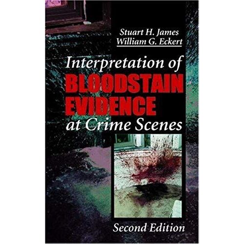 Interpretation Of Bloodstain Evidence At Crime Scenes, Second Edition (Practical Aspects Of Criminal And Forensic Investigations)