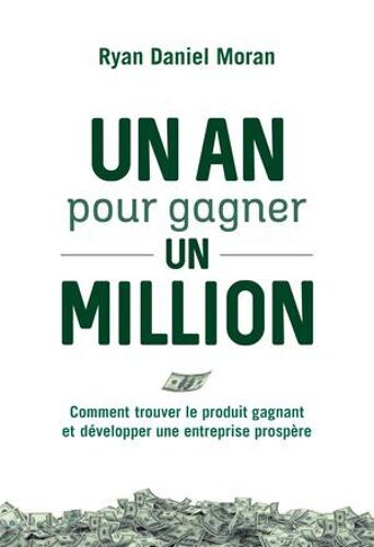 Un An Pour Gagner Un Million - Comment Trouver Le Produit Gagnant Et Développer Une Entreprise Prosp