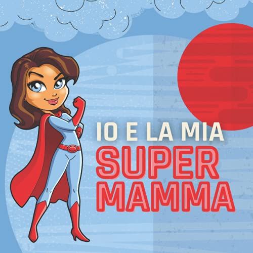 Io E La Mia Super Mamma: Disegna, Colora, Leggi E Incolla Le Foto Più Belle | Idea Regalo Per Momenti Speciali, Festa Della Mamma, Compleanno (Italian Edition)