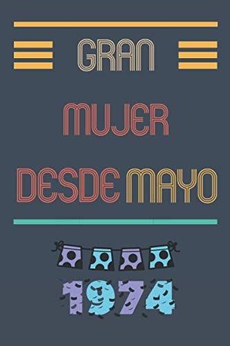 Gran Mujer Desde Mayo 1974: Cuaderno De Cumpleaños Para Mujer 47 Años || Mujer Nacida En 1974 || Cuaderno Para Tu Madre O Hermana, Esposa, Colega || 110 Páginas (6 X 9) En (Spanish Edition)