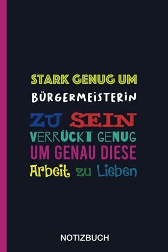 Stark Genug Um Bürgermeisterin Zu Sein Verrückt Genug Um Genau Diese Arbeit Zu Lieben: A5 Notizbuch Als Geschenk Für Eine Bürgermeisterin - A5 ... Kollegin (German Edition)