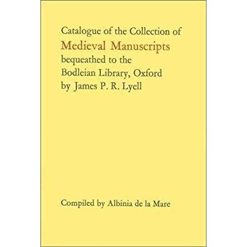 Catalogue Of The Collection Of Mediaeval Manuscripts Bequeathed To The Bodleian Library, Oxford, By James P.R.Lyell