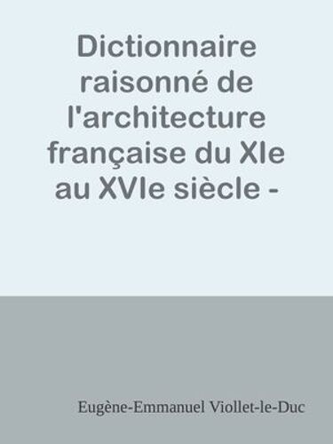 Dictionnaire Raisonné De L'architecture Française Du Xie Au Xvie Siècle - Tome 8 - (Q Suite - R - S)