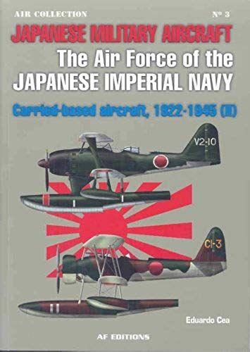 Japanese Military Aircraft: The Air Force Of The Japanese Imperial Navy: Carried-Based Aircraft, 1922-1945 (Ii)