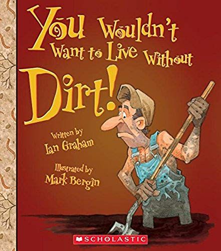 You Wouldn't Want To Live Without Dirt! (You Wouldn't Want To Live Without...)