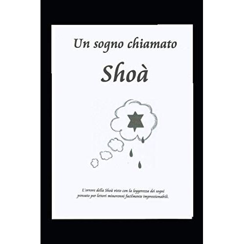 Un Sogno Chiamato Shoà: L'orrore Della Shoà Visto Con La Leggerezza Dei Sogni, Pensato Per Lettori Minorenni Facilmente Impressionabili. (Italian Edition)