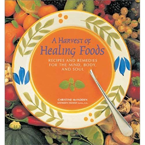 A Harvest Of Healing Foods: Recipes And Remedies For The Mind, Body And Soul