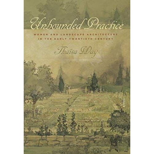 Unbounded Practice: Women And Landscape Architecture In The Early Twentieth Century