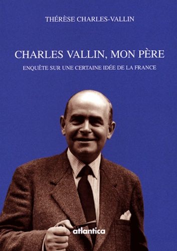 Charles Vallin, Mon Père - Enquête Sur Une Certaine Idée De La France