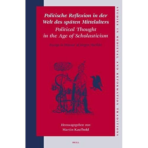 Politische Reflexion In Der Welt Des Späten Mittelalters / Political Thought In The Age Of Scholasticism: Essays In Honour Of Jürgen Miethke