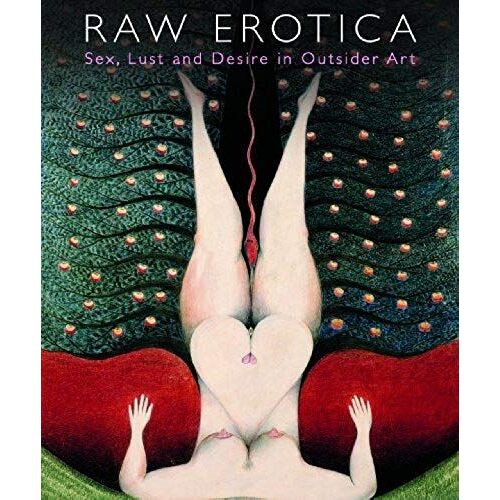Raw Erotica: Sex, Lust And Desire In Outsider Art