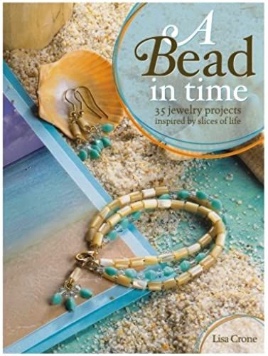 A Bead In Time: 35 Jewelry Projects Inspired By Slices Of Life