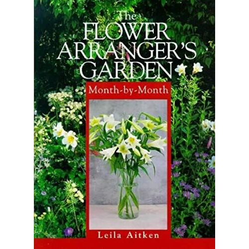 The Flower Arranger's Garden Month-By-Month