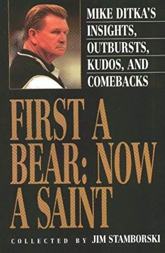First A Bear: Now A Saint : Mike Ditka's Insights, Outbursts, Kudos, And Comebacks