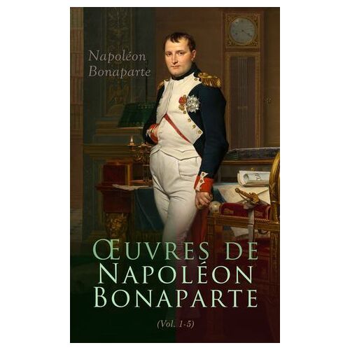 ?uvres De Napoléon Bonaparte (Tome I-V)