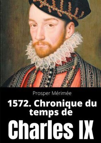 1572. Chronique Du Temps De Charles Ix