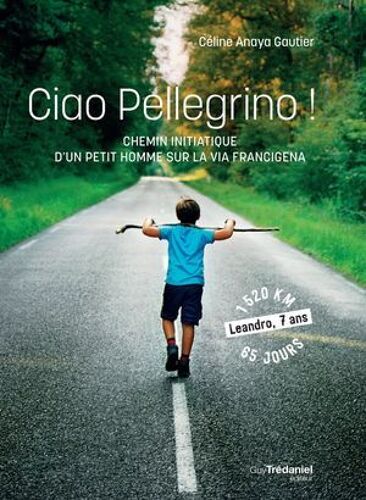 Ciao Pellegrino ! - Chemin Initiatique D'un Petit Homme Sur La Via Francigena