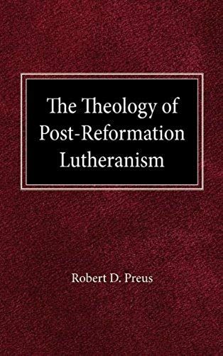 The Theology Of Post-Reformation Lutheranism: A Study Of Theological Prolegomena