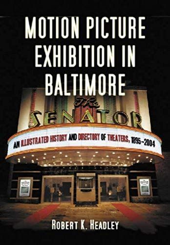 Motion Picture Exhibition In Baltimore : An Illustrated History And Directory Of Theatres