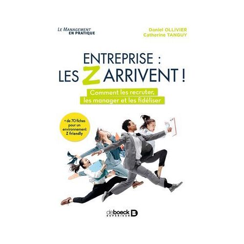 Entreprise : Les Z Arrivent ! - Comment Les Recruter, Les Manager Et Les Fidéliser ?