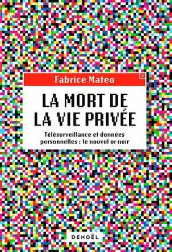 La Mort De La Vie Privée. Télésurveillance Et Données Personnelles : Le Nouvel Or Noir