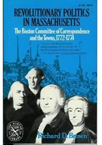 Revolutionary Politics In Massachusetts: The Boston Committee Of Correspondence And The Towns, 1772-1774 (The Norton Library, N810)