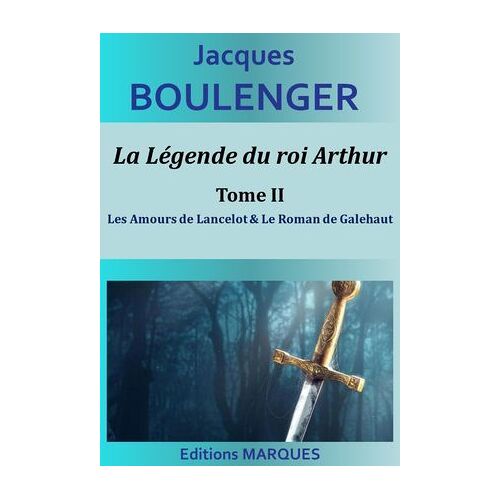 La Légende Du Roi Arthur - Tome Ii - Les Amours De Lancelot & Le Roman De Galehaut
