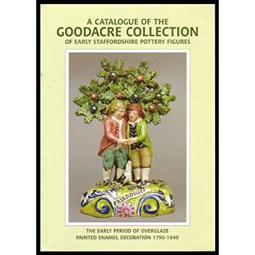 A Catalogue Of The Goodacre Collection Of Early Staffordshire Pottery Figures