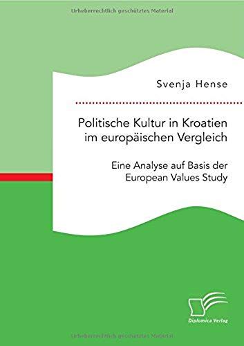 Politische Kultur In Kroatien Im Europäischen Vergleich: Eine Analyse Auf Basis Der European Values Study