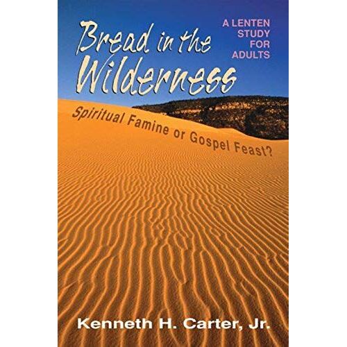 Bread In The Wilderness: Spiritual Famine Or Gospel Feast? A Lenten Study For Adults