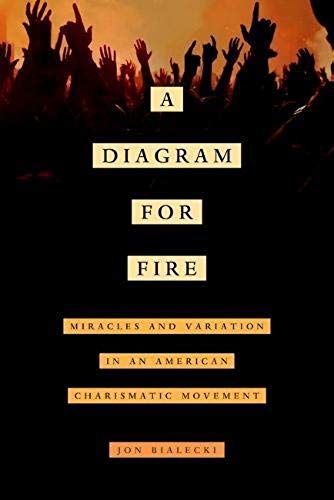 A Diagram For Fire: Miracles And Variation In An American Charismatic Movement