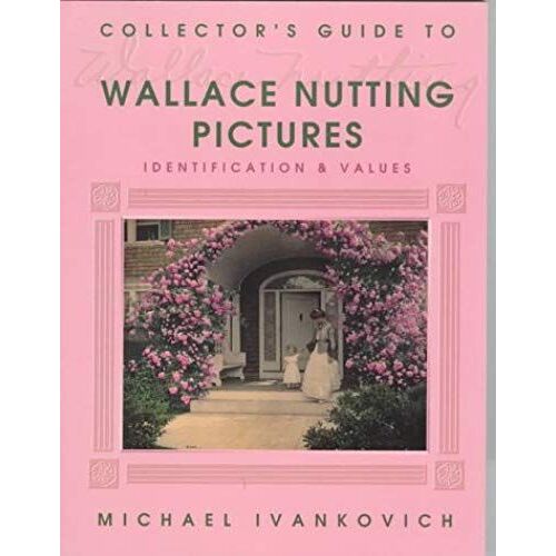 Collector's Guide To Wallace Nutting Pictures: Identification And Values