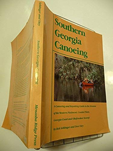Southern Georgia Canoeing: A Canoeing And Kayaking Guide To The Streams Of The Western Piedmont- Coastal Plain- Georgia Coast