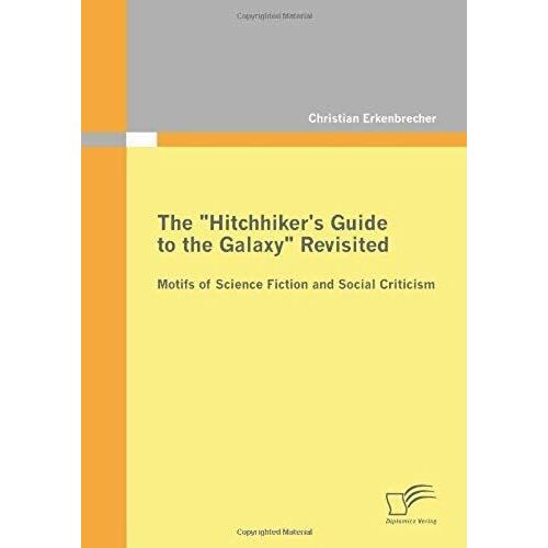 The "Hitchhiker's Guide To The Galaxy" Revisited: Motifs Of Science Fiction And Social Criticism