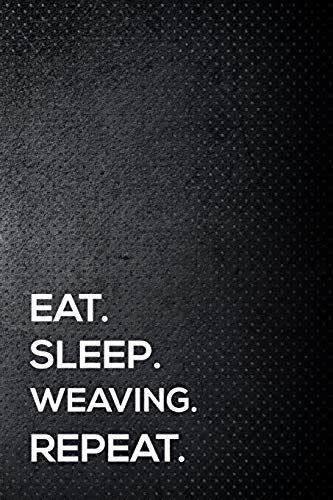 Eat. Sleep. Weaving. Repeat.: 6x9 Inch Travel Size 110 Blank Lined Pages.