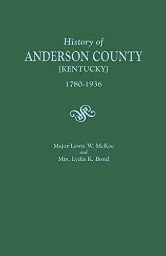History Of Anderson County [Kentucky], 1780-1936; Begun In 1884 By Major Lewis W. Mckee, Concluded In 1936 By Mrs. Lydia K. Bond