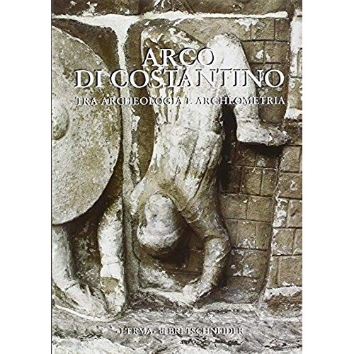 Arco Di Costantino: Tra Archeologia E Archeometria