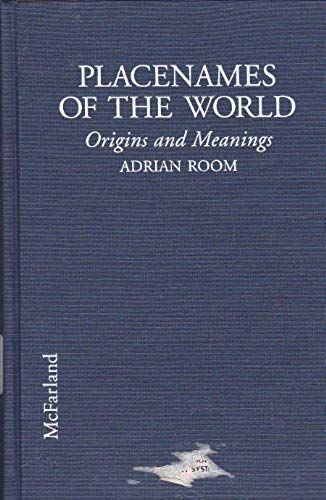 Placenames Of The World: Origins And Meanings Of The Names For Over 5000 Natural Features, Countries, Capitals, Territories, Cities And Historic Sites