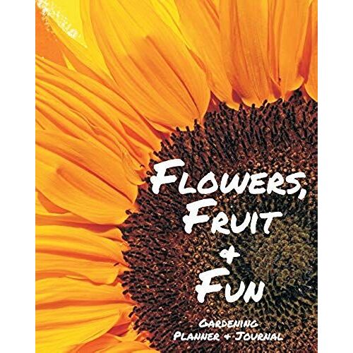 Flowers, Fruit & Fun: Gardening Planner And Journal