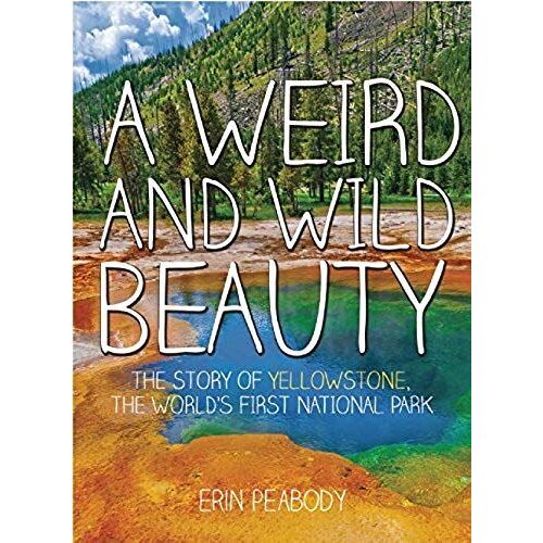 A Weird And Wild Beauty: The Story Of Yellowstone, The World's First National Park