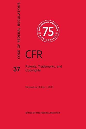 Code Of Federal Regulations Title 37, Patents, Trademarks And Copyrights, 2013