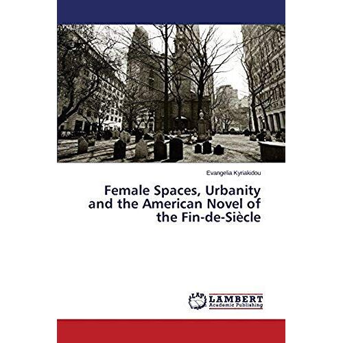 Female Spaces, Urbanity And The American Novel Of The Fin-De-Siècle