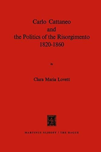 Carlo Cattaneo And The Politics Of The Risorgimento, 1820-1860