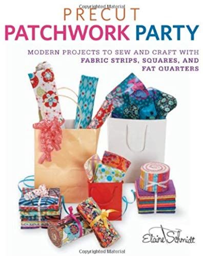 Precut Patchwork Party: Projects To Sew And Craft With Fabric Strips, Squares, And Fat Quarters