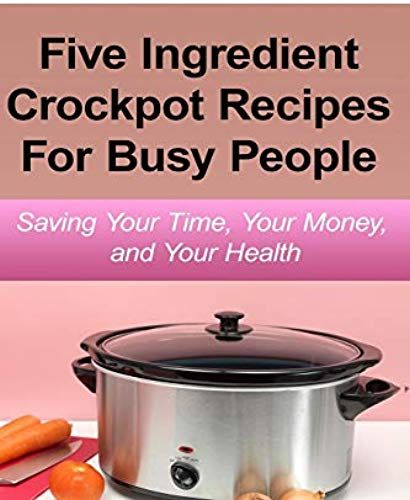 Simple Five Ingredient Crockpot Recipes For Busy People