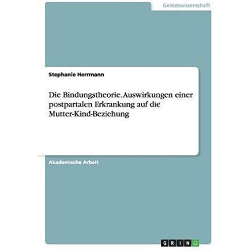Die Bindungstheorie. Auswirkungen Einer Postpartalen Erkrankung Auf Die Mutter-Kind-Beziehung