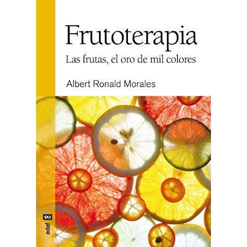Morales, A: Frutoterapia : Las Frutas, El Oro De Mil Colores